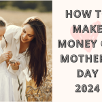 How to make money on mother’s day 2024